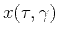 $x (\tau,\gamma)$
