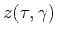 $z (\tau, \gamma)$