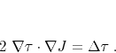 \begin{displaymath}
2 \nabla \tau \cdot \nabla J = \Delta \tau\;.
\end{displaymath}