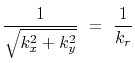 $\displaystyle {1\over\sqrt{k_x^2 + k_y^2}}  = {1\over k_r}$