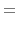 $\textstyle =$