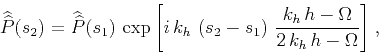 \begin{displaymath}
\widehat{\widehat{P}}(s_2) = \widehat{\widehat{P}}(s_1)\,
...
...right)\,
\frac{k_h\,h-\Omega}{2\,k_h\,h-\Omega}\right]}\;,
\end{displaymath}