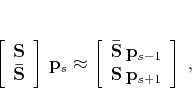 \begin{displaymath}
\left[\begin{array}{c}
\mathbf{S} \\
\mathbf{\bar{S}}
...
...s-1} \\
\mathbf{S}\,\mathbf{p}_{s+1}
\end{array}\right]\;,
\end{displaymath}