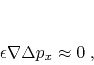 \begin{displaymath}
\epsilon \nabla \Delta p_x \approx 0\;,
\end{displaymath}