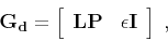 \begin{displaymath}
\mathbf{G_d} = \left[\begin{array}{cc} \mathbf{L P} &
\epsilon \mathbf{I} \end{array}\right]\;,
\end{displaymath}