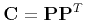$\mathbf{C}
= \mathbf{P P}^T$