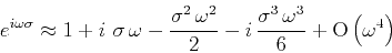 \begin{displaymath}
e^{i \omega \sigma} \approx 1 + i\, \,\sigma\,\omega -
\f...
...frac{\sigma^3\,\omega^3}{6} +
\mbox{O}\left(\omega^4\right)
\end{displaymath}