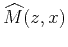 $ \widehat{M}(z,x)$