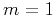 $ m=1$