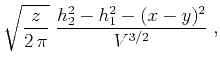 $\displaystyle \sqrt{z \over {2 \pi}}\;
{{h_2^2-h_1^2-(x-y)^2} \over {V^{3/2}}}\;,$