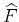 $ \widehat{F}$