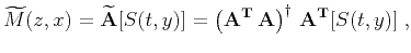 $\displaystyle \widetilde{M}(z,x)={\bf\widetilde{A}}[S(t,y)]= {\bf\left(A^{T} A\right)^{\dagger} A^{T}}[S(t,y)]\;,$