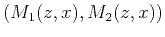 $\displaystyle \left(M_1(z,x),M_2(z,x)\right)$