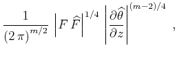 $\displaystyle {1\over{\left(2 \pi\right)^{m/2}}}  
\left\vert F \widehat{F}...
... 
\left\vert\partial \widehat{\theta} \over \partial z\right\vert^{(m-2)/4}\;,$