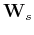 $ \mathbf{W}_s$