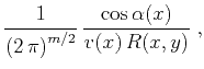$\displaystyle {1\over{\left(2 \pi\right)^{m/2}}}  
{{\cos{\alpha(x)}}\over {v(x) R(x,y)}}\;,$