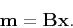 \begin{displaymath}
\mathbf m = \mathbf B \mathbf x.
\end{displaymath}