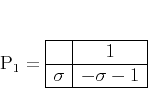\begin{displaymath}
\mathbf{P}_1 =
\begin{array}{\vert c\vert c\vert}
\hline
& 1  \hline
\sigma & -\sigma - 1  \hline
\end{array}\end{displaymath}