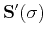 $\mathbf{S}'(\sigma)$