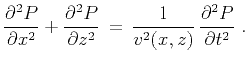 $\displaystyle {\partial^2 P \over \partial x^2} + {\partial^2 P \over \partial z^2} \, = \,{1 \over {v^2(x,z)}}\, {\partial^2 P \over \partial t^2}\;.$