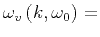 $\displaystyle \omega_v \left(k,\omega_0 \right)=$