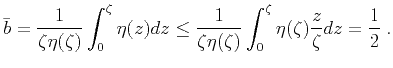 $\displaystyle \bar{b}={1 \over {\zeta \eta(\zeta)}}\, {\int_0^\zeta \eta(z) dz}...
...\eta(\zeta)}}\, {\int_0^\zeta {\eta(\zeta) {z \over \zeta} }dz}= {1 \over 2}\;.$