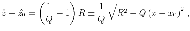$\displaystyle \hat{z}-\hat{z_0}= \left({1\over Q}-1\right) R \pm {1\over Q}\, \sqrt{R^2 - {Q\,{\left(x-x_0\right)^2}}}\;,$