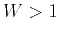 $ W>1$