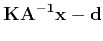$\displaystyle \bf KA^{-1}x - d$