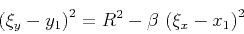 \begin{displaymath}
\left(\xi_y-y_1\right)^2= R^2-\beta \left(\xi_x-x_1\right)^2
\end{displaymath}