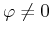 $\varphi \neq 0$
