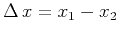 $\Delta x=x_1-x_2$