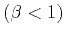 $(\beta < 1)$