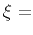$\xi=$
