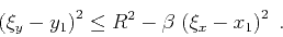\begin{displaymath}
\left(\xi_y-y_1\right)^2\leq R^2-\beta \left(\xi_x-x_1\right)^2\;.
\end{displaymath}