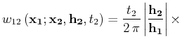 $\displaystyle w_{12}\left({\bf x_1;x_2, h_2},t_2\right) = {t_2 \over {2 \pi}} 
{\left\vert{\bf h_2 \over h_1}\right\vert} \times$