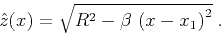 \begin{displaymath}
\hat{z}(x)=\sqrt{R^2-\beta \left(x-x_1\right)^2}\;.
\end{displaymath}