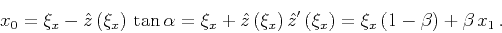 \begin{displaymath}
x_0=\xi_x-\hat{z}\left(\xi_x\right) \tan{\alpha}=
\xi_x+\ha...
...ght)\hat{z}'\left(\xi_x\right)=\xi_x (1-\beta)+
\beta x_1 .
\end{displaymath}