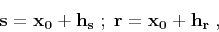 \begin{displaymath}
{\bf s = x_0+ h_s\;;\; r = x_0+ h_r}\;,
\end{displaymath}