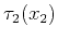 $\tau_2(x_2)$