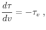 $\displaystyle {{{d\tau} \over {dv}} = - \tau_v}\;,$