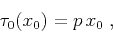 \begin{displaymath}
\tau_0(x_0) = p\,x_0\;,
\end{displaymath}