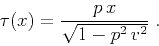 \begin{displaymath}
\tau(x)={{p\,x} \over {\sqrt{1 - p^2\,v^2}}}\;.
\end{displaymath}