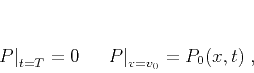 \begin{displaymath}
\left.P\right\vert _{t=T} = 0\;\quad \left.P\right\vert _{v=v_0} = P_0 (x,t)\;,
\end{displaymath}