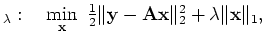 $\displaystyle _\lambda: \quad\min_{\ensuremath{\mathbf{x}}} \textstyle \frac{1...
...\ensuremath{\mathbf{x}}\Vert _2^2 +\lambda\Vert\ensuremath{\mathbf{x}}\Vert _1,$