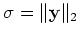 $ \sigma=\Vert\ensuremath{\mathbf{y}}\Vert _2$