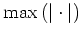 $ \max\left(\vert\cdot\vert\right)$