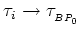 $ \tau_i\to\tau_{_{BP_0}}$