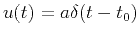 $ u(t)=a\delta(t-t_0)$