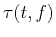 $ \tau (t,f)$